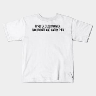 I Prefer Older Women I Would Date And Marry Them Kids T-Shirt